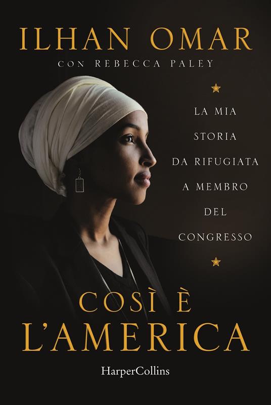 Cosi è l'America. La mia storia da rifugiata a membro del Congresso - Ilhan Omar,Rebecca Paley - copertina