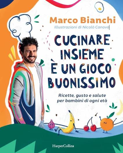 Cucinare insieme è un gioco buonissimo. Ricette, gusto e salute per bambini di ogni età - Marco Bianchi - copertina