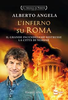 La trilogia di Nerone. Vol. 2: L'inferno su Roma. Il grande incendio che distrusse la città di Nerone