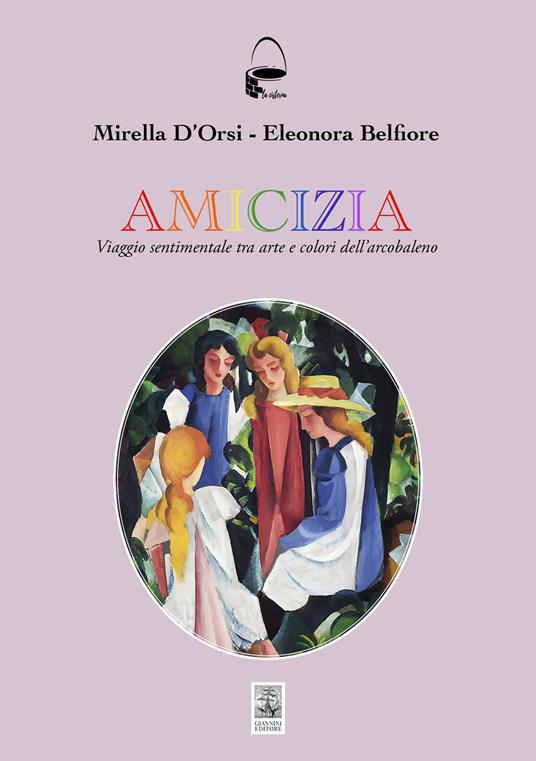 Amicizia. Viaggio sentimentale tra arte e colori dell'arcobaleno - Mirella D'Orsi,Eleonora Belfiore - copertina