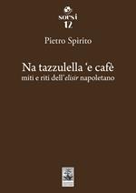 Na tazzulella 'e cafè. Miti e riti dell'elisir napoletano