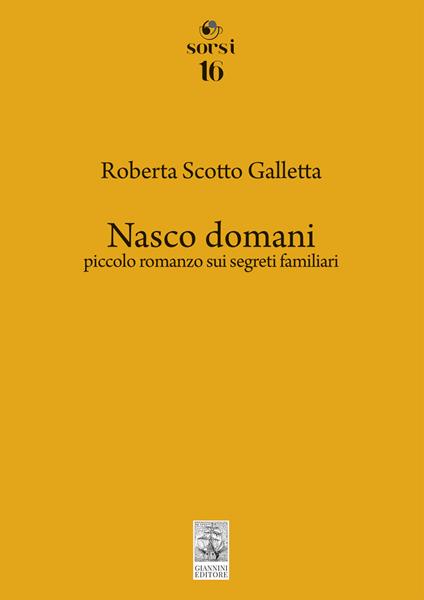 Nasco domani. Piccolo romanzo sui segreti familiari - Roberta Scotto Galletta - copertina