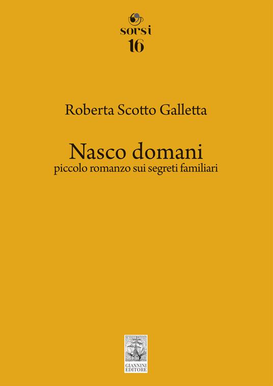 Nasco domani. Piccolo romanzo sui segreti familiari - Roberta Scotto Galletta - copertina