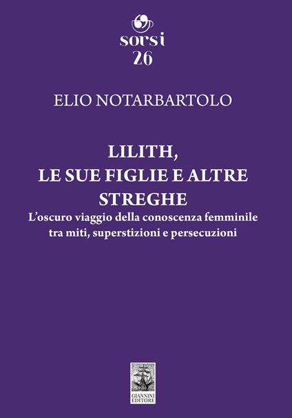 Lilith, le sue figlie e altre streghe. L'oscuro viaggio della conoscenza femminile tra miti, superstizioni e persecuzioni - Elio Notarbartolo - copertina