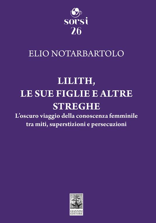 Lilith, le sue figlie e altre streghe. L'oscuro viaggio della conoscenza femminile tra miti, superstizioni e persecuzioni - Elio Notarbartolo - copertina