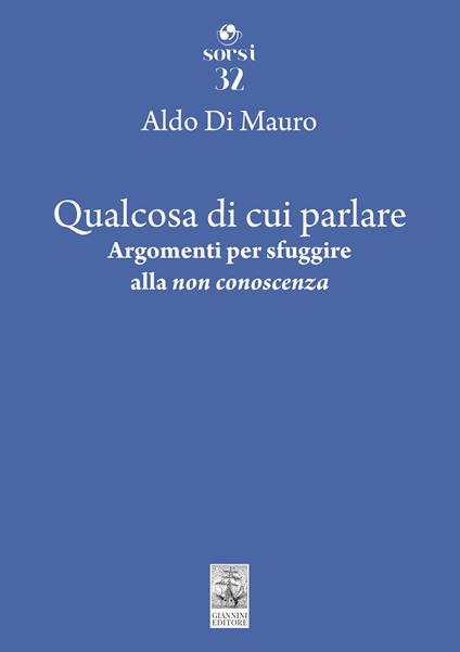 Qualcosa di cui parlare. Argomenti per sfuggire alla «non conoscenza» - Aldo Di Mauro - copertina
