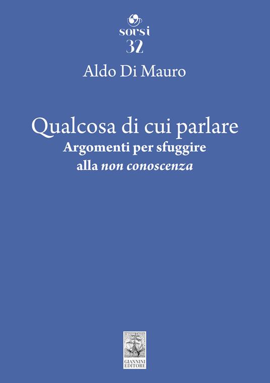 Qualcosa di cui parlare. Argomenti per sfuggire alla «non conoscenza» - Aldo Di Mauro - copertina