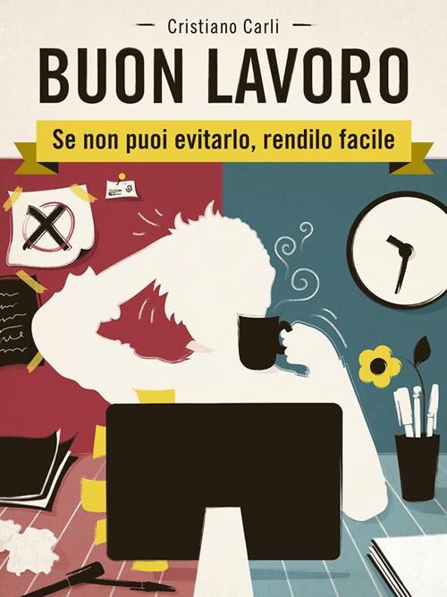 Buon lavoro. Se non puoi evitarlo, rendilo facile - Cristiano Carli - ebook