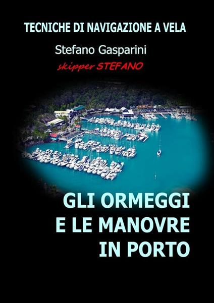 Gli ormeggi e le manovre in porto: tecniche di navigazione a vela - Stefano Gasparini - ebook