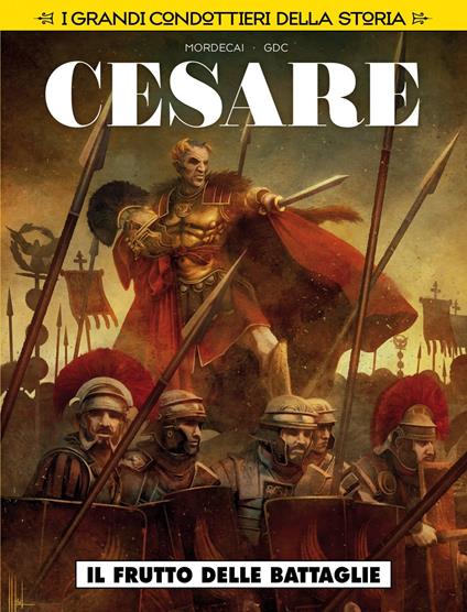 Il frutto delle battaglie. Cesare. I grandi condottieri della storia. Vol. 4 - Mordecai - copertina