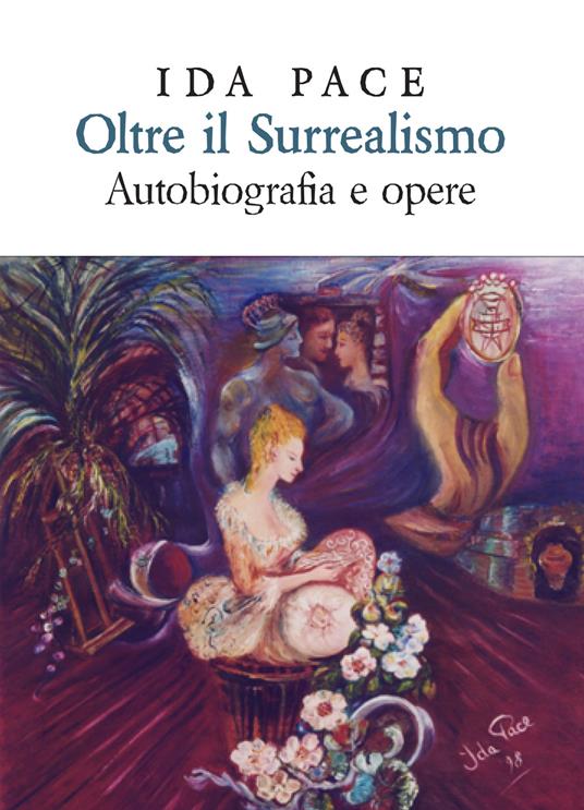 Oltre il surrealismo. Autobiografia e opere. Ediz. lusso - Ida Pace - copertina