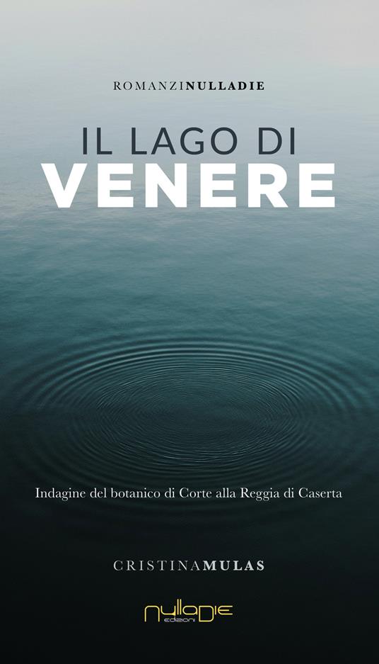 Il lago di Venere. Indagine del botanico di Corte alla Reggia di Caserta - Cristina Mulas - copertina