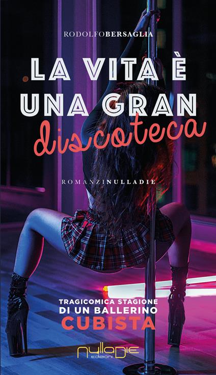 La vita è una gran discoteca. Tragicomica stagione di un ballerino cubista - Rodolfo Bersaglia - copertina