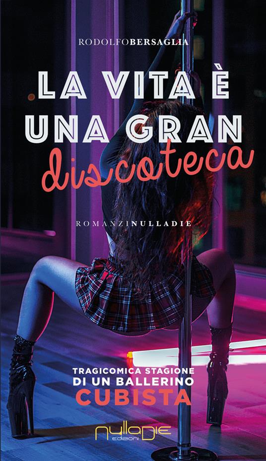 La vita è una gran discoteca. Tragicomica stagione di un ballerino cubista - Rodolfo Bersaglia - copertina