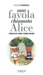 Una favola chiamata Alice. Storia di Alice, Andrea, Giacomo, Riccardo