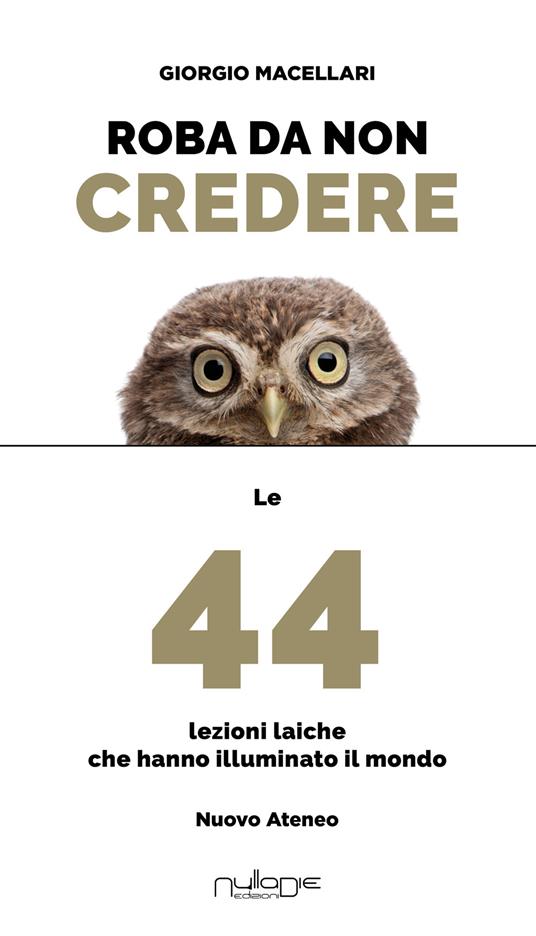 Roba da non credere. Le 44 lezioni laiche che hanno illuminato il mondo - Giorgio Macellari - copertina