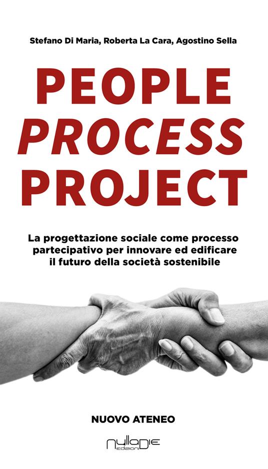 People process project. La progettazione sociale come processo partecipativo per innovare ed edificare il futuro della società sostenibile - Stefano Di Maria,Roberta La Cara,Agostino Sella - copertina