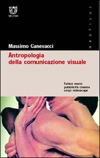 Antropologia della comunicazione visuale. Feticci, merci, pubblicità, cinema, corpi, videoscape - Massimo Canevacci - copertina