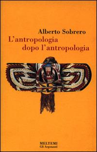 L' antropologia dopo l'antropologia - Alberto M. Sobrero - copertina