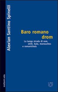 Baro romano drom. La lunga strada dei rom, sinti, kale, manouches e romanichals - Alexian Santino Spinelli - copertina