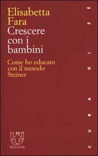 Crescere con i bambini. Come ho educato con il metodo Steiner - Elisabetta Fara - copertina