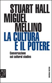 La cultura e il potere. Conversazione sui «Cultural studies» - Stuart Hall,Miguel Mellino - copertina