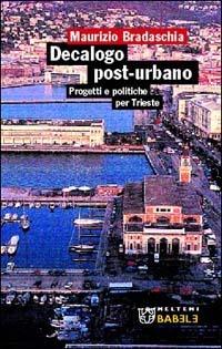 Decalogo post-urbano. Progetti e politiche per Trieste - Maurizio Bradaschia - copertina