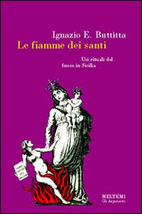 Le fiamme dei santi. Usi rituali del fuoco in Sicilia - Ignazio Buttitta - copertina