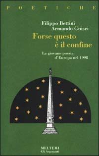 Forse, questo è il confine. La giovane poesia d'Europa nel 1998 - Armando Gnisci,Filippo Bettini - copertina