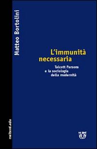 L' immunità necessaria. Talcott Parsons e la sociologia della modernità - Matteo Bortolini - copertina