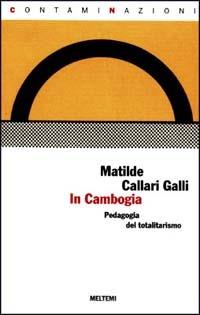 In Cambogia. Una pedagogia del totalitarismo - Matilde Callari Galli - copertina