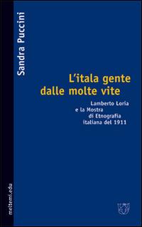 L' itala gente dalle molte vite. Lamberto Loria e la mostra di etnografia italiana del 1911 - Sandra Puccini - copertina