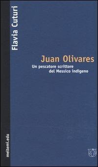 Juan Olivares. Un pescatore scrittore del Messico indigeno - Flavia Cuturi - copertina
