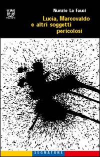 Lucia, Marcovaldo e altri soggetti pericolosi - Nunzio La Fauci - copertina