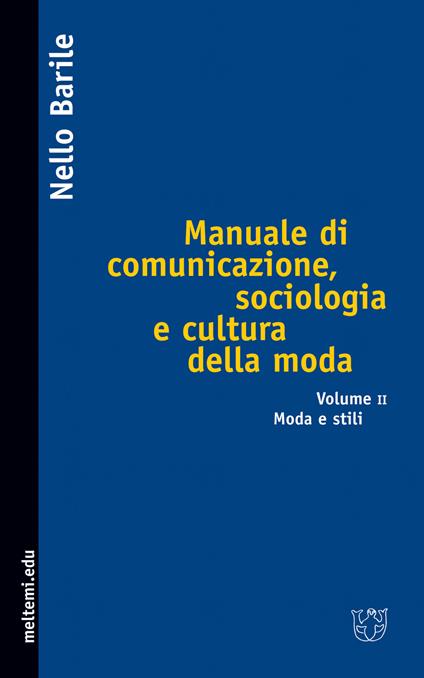 Manuale di comunicazione, sociologia e cultura della moda. Vol. 2: Moda e stili. - Nello Barile - copertina