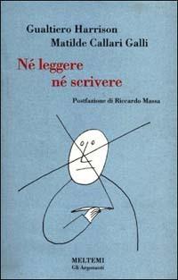 Né leggere, né scrivere - Matilde Callari Galli,Gualtiero Harrison - copertina