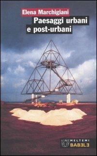 Paesaggi urbani e post-urbani - Elena Marchigiani - copertina