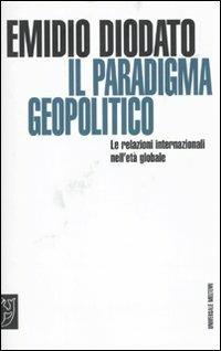 Il paradigma geopolitico. Le relazioni internazionali nell'età globale - Emilio Diodato - copertina