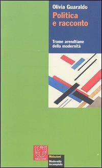 Politica e racconto. Trame arendtiane della modernità - Olivia Guaraldo - copertina