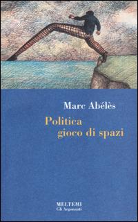 Politica gioco di spazi - Marc Abélès - copertina