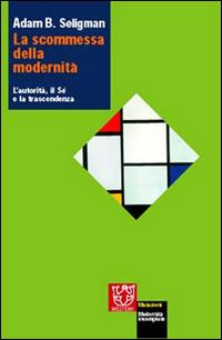 La scommessa della modernità. L'autorità, il sé e la trascendenza - Adam B. Seligman - copertina