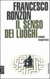 Il senso dei luoghi. Indagini etnografiche - Francesco Ronzon - copertina