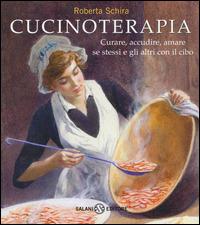 Cucinoterapia. Curare, accudire, amare se stessi e gli altri con il cibo - Roberta Schira - copertina