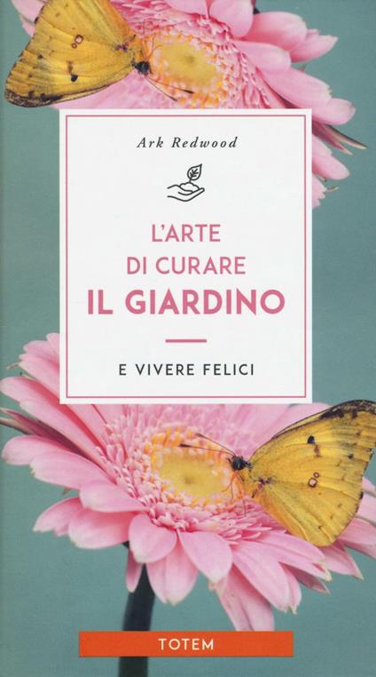 L'arte di curare il giardino e vivere felici - Ark Redwood - copertina