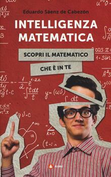 Intelligenza matematica. Come scoprire il matematico che c'è in te