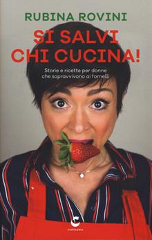 Si salvi chi cucina! Storie e ricette per donne che sopravvivono ai fornelli