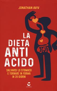 La dieta antiacido. Salvarsi lo stomaco in 28 giorni