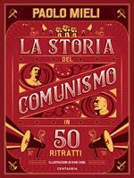 La storia del comunismo in 50 ritratti. Ediz. a colori