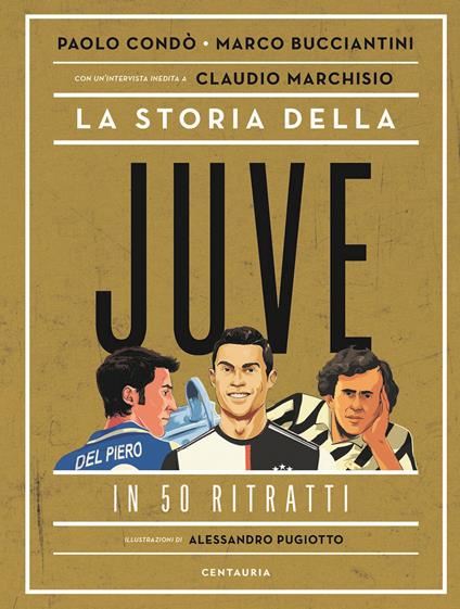 La storia della Juve in 50 ritratti - Paolo Condò,Marco Bucciantini - copertina