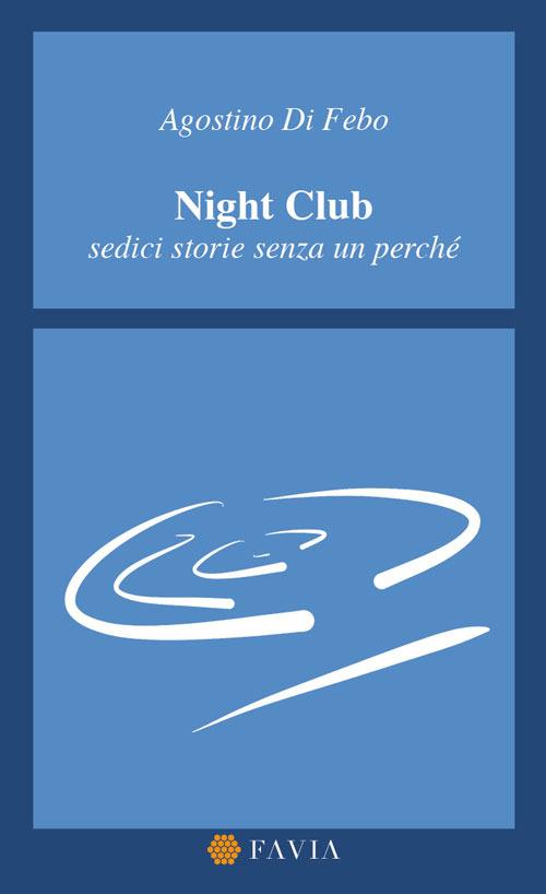 Night Club. Sedici storie senza un perché - Agostino Di Febo - copertina